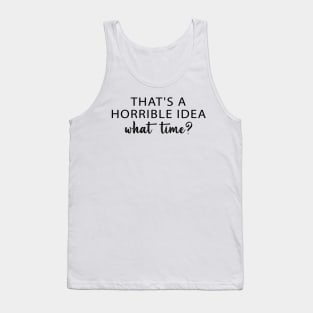 That's A Horrible Idea What Time? Tank Top